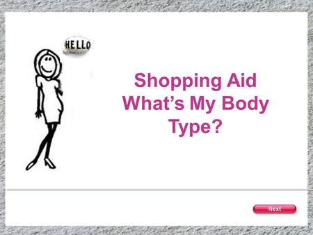 Shopping Aid Whats My Body Type?. Your Body Type Click on the body that best describes you Bust & hips are the same size Waist is slightly smaller than.