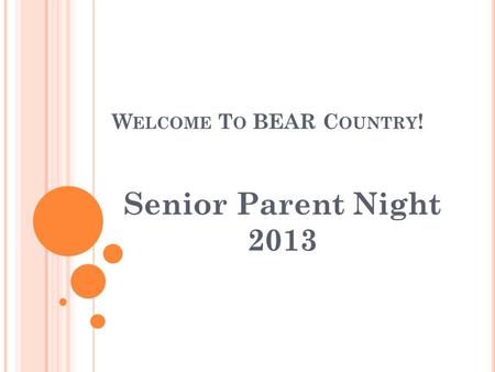 W ELCOME T O BEAR C OUNTRY ! Senior Parent Night 2013.
