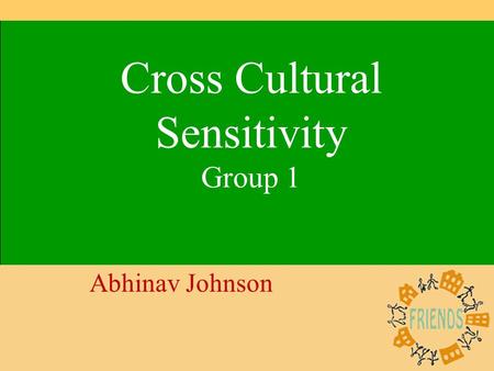 1 Cross Cultural Sensitivity Group 1 Abhinav Johnson.