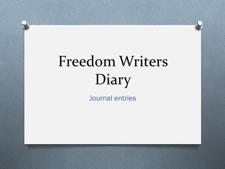 Freedom Writers Diary Journal entries.