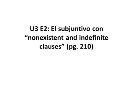 U3 E2: El subjuntivo con nonexistent and indefinite clauses (pg. 210)