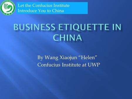 By Wang Xiaojun Helen Confucius Institute at UWP Let the Confucius Institute Introduce You to China.