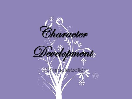 Character Development Characterization. The way in which an author develops (reveals) a characters personality Two primary methods: – Direct – Indirect.