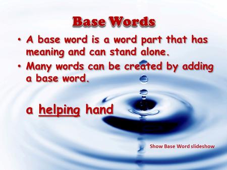 A base word is a word part that has meaning and can stand alone. Many words can be created by adding a base word. a helping hand A base word is a word.
