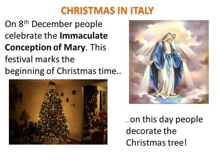 … on this day people decorate the Christmas tree! On 8 th December people celebrate the Immaculate Conception of Mary. This festival marks the beginning.