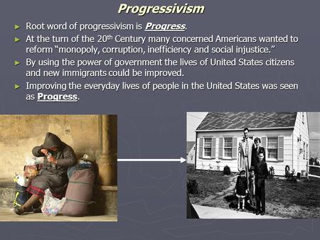 Progressivism Root word of progressivism is Progress. Root word of progressivism is Progress. At the turn of the 20 th Century many concerned Americans.
