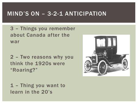 3 – Things you remember about Canada after the war 2 – Two reasons why you think the 1920s were Roaring? 1 – Thing you want to learn in the 20s MINDS ON.