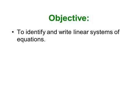 Objective: To identify and write linear systems of equations.