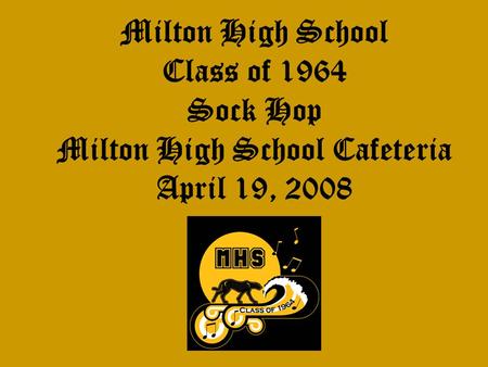 Milton High School Class of 1964 Sock Hop Milton High School Cafeteria April 19, 2008.
