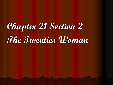 Chapter 21 Section 2 The Twenties Woman.