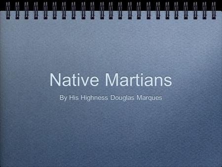 Native Martians By His Highness Douglas Marques. First Martian foods Hunters Star buffalo Space hawks They use martian canals for water.