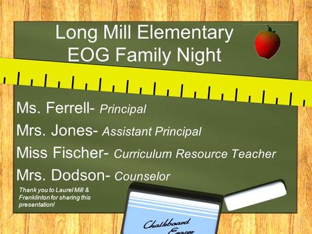 Long Mill Elementary EOG Family Night Ms. Ferrell- Principal Mrs. Jones- Assistant Principal Miss Fischer- Curriculum Resource Teacher Mrs. Dodson- Counselor.