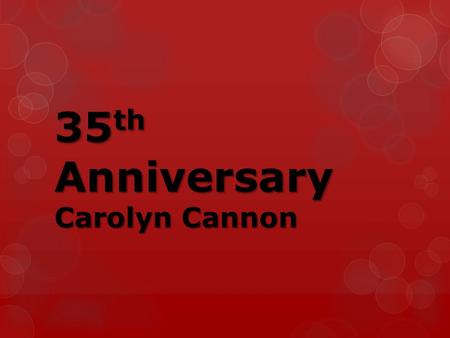 35 th Anniversary Carolyn Cannon. 35 Projects Completed!
