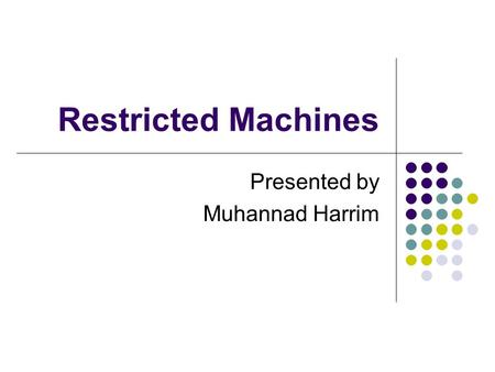 Restricted Machines Presented by Muhannad Harrim.