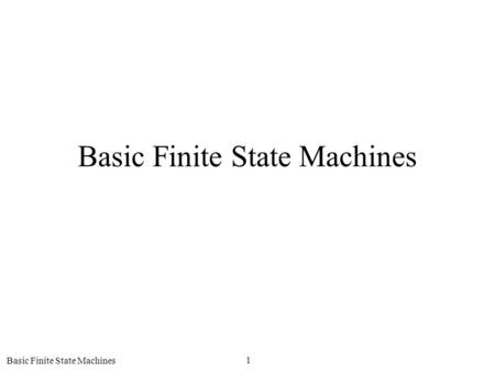 Basic Finite State Machines 1. 2 Finite State Machines Binary encoded state machines –The number of flip-flops is the smallest number m such that 2 m.