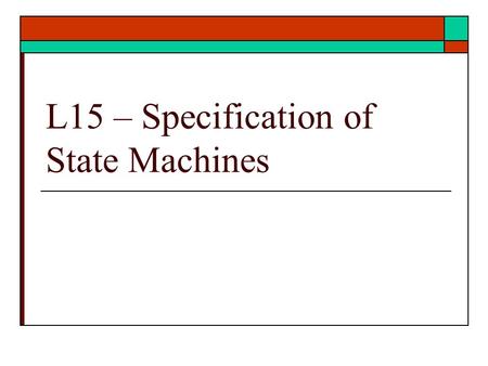 L15 – Specification of State Machines