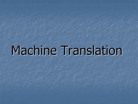 Machine Translation. Can you imagine working as a translator without the help of computer?