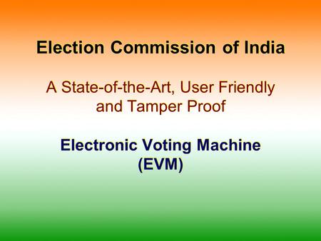 Election Commission of India A State-of-the-Art, User Friendly and Tamper Proof Electronic Voting Machine (EVM)