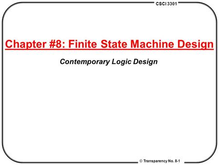Chapter #8: Finite State Machine Design Contemporary Logic Design