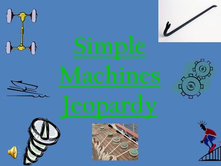 Simple Machines Jeopardy Simple Machine Jeopardy ForcesSimple Machines SpecificsMeasuring Force 100 200 300 400 500.