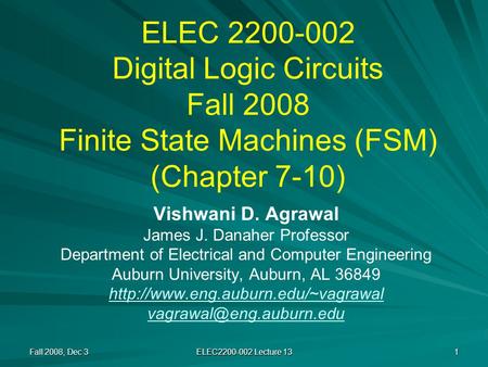 ELEC 2200-002 Digital Logic Circuits Fall 2008 Finite State Machines (FSM) (Chapter 7-10) Vishwani D. Agrawal James J. Danaher Professor Department of.