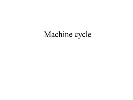 Machine cycle.