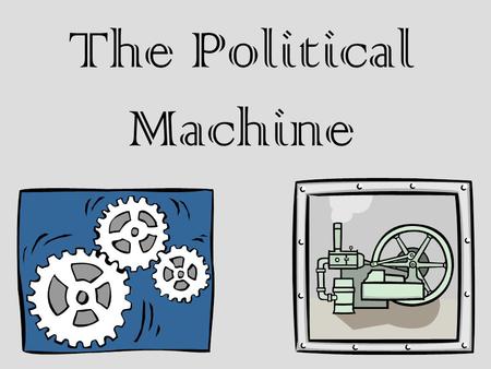 The Political Machine. I. Political Machine A.Organized group that controlled the activities of a political party in the city B.Offered services to voters.