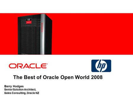 Barry Hodges Senior Solution Architect, Sales Consulting, Oracle NZ The Best of Oracle Open World 2008.