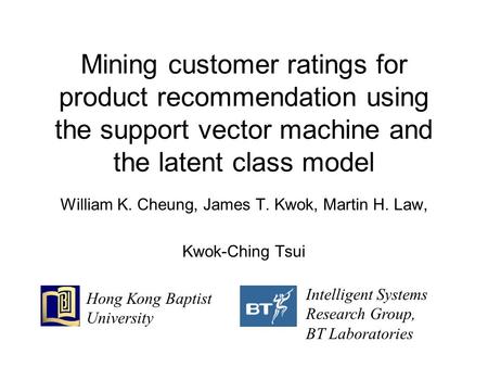 Mining customer ratings for product recommendation using the support vector machine and the latent class model William K. Cheung, James T. Kwok, Martin.