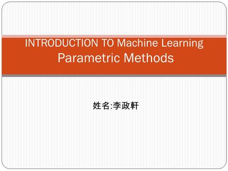 : INTRODUCTION TO Machine Learning Parametric Methods.
