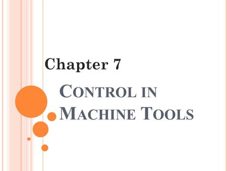 C ONTROL IN M ACHINE T OOLS Chapter 7. I NTRODUCTION Any manufacture on a machine tool is achieved through the change of the shape and the size of a blank.