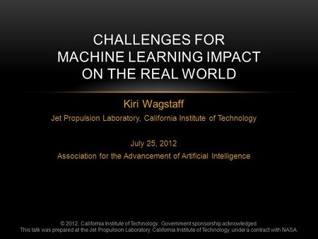Kiri Wagstaff Jet Propulsion Laboratory, California Institute of Technology July 25, 2012 Association for the Advancement of Artificial Intelligence CHALLENGES.