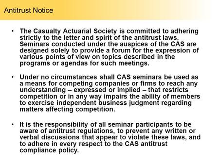 Antitrust Notice The Casualty Actuarial Society is committed to adhering strictly to the letter and spirit of the antitrust laws. Seminars conducted under.