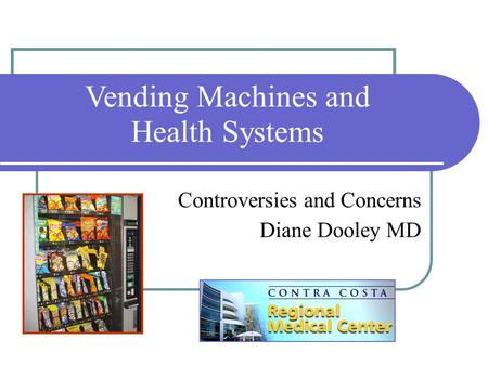 Vending Machines and Health Systems Controversies and Concerns Diane Dooley MD.