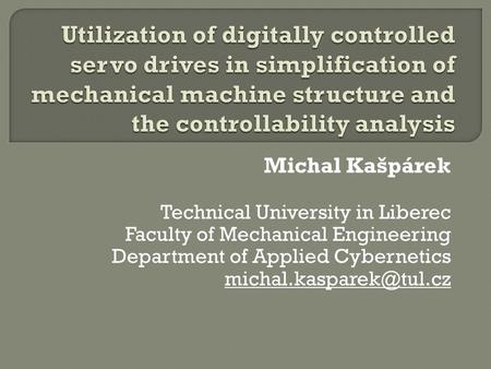 Michal Kašpárek Technical University in Liberec Faculty of Mechanical Engineering Department of Applied Cybernetics