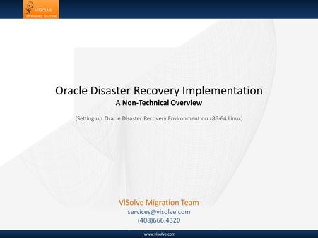 Www.visolve.com © 1995-2006 ViSolve.com All rights reserved. Privacy Statement April 21 2011 Oracle Disaster Recovery Implementation A Non-Technical Overview.