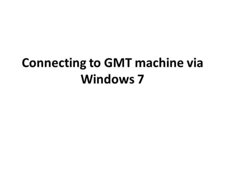 Connecting to GMT machine via Windows 7. Windows PuTTy GMT on Mac server int-038.geosci.usyd.edu.au To use GMT, you will connect to a Mac server via PuTTy.