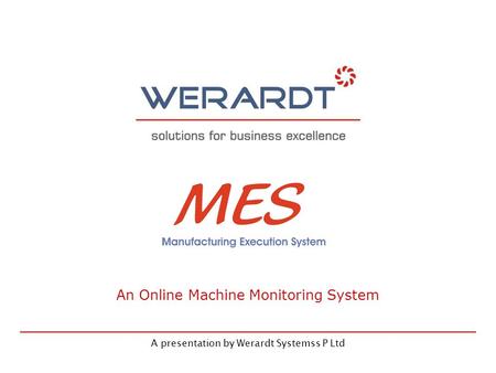 A presentation by Werardt Systemss P Ltd An Online Machine Monitoring System.