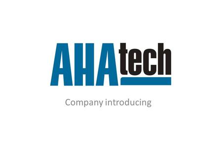 Company introducing. Company AHAtech Ltd. was established in 2001 and offers design and production of special purpose machines for automotive industry.