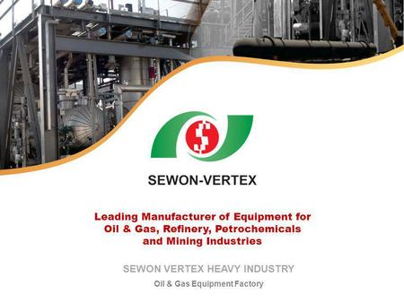 SEWON VERTEX HEAVY INDUSTRY Oil & Gas Equipment Factory
