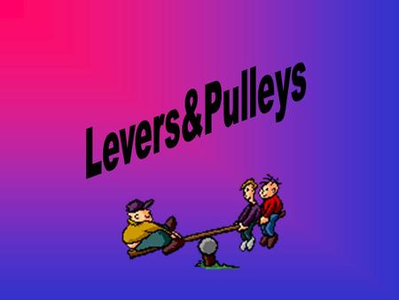 Levers&Pulleys.