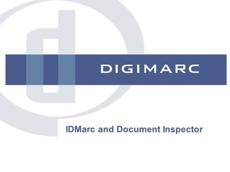 IDMarc and Document Inspector. © Digimarc Corporation - Confidential Digimarc Secure ID Leadership Digimarc driver licenses in 30 states and Wash. D.C.