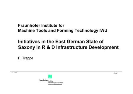 Fraunhofer Institute for Machine Tools and Forming Technology IWU Initiatives in the East German State of Saxony in R & D Infrastructure Development.