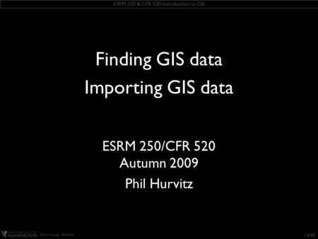ESRM 250 & CFR 520: Introduction to GIS © Phil Hurvitz, 1999-2009 KEEP THIS TEXT BOX this slide includes some ESRI fonts. when you save this presentation,