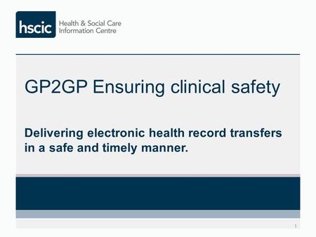 GP2GP Ensuring clinical safety Delivering electronic health record transfers in a safe and timely manner. 1.