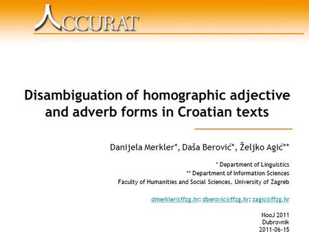 Disambiguation of homographic adjective and adverb forms in Croatian texts Danijela Merkler*, Daša Berović*, Željko Agić** * Department of Linguistics.