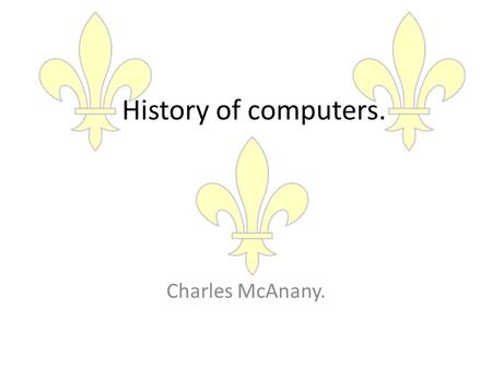 History of computers. Charles McAnany.. Abacus A simple, hand-held calculator. Developed by the Babylonians around 2400 BCE. Not programmable – simply.