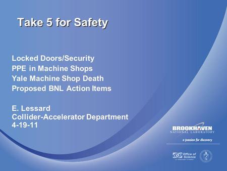 Locked Doors/Security PPE in Machine Shops Yale Machine Shop Death Proposed BNL Action Items E. Lessard Collider-Accelerator Department 4-19-11 Take 5.