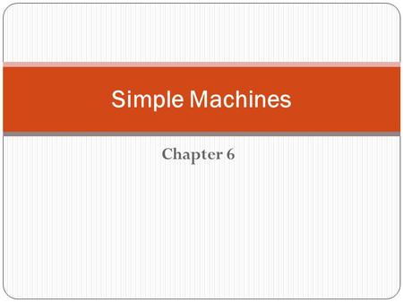 Simple Machines Chapter 6.