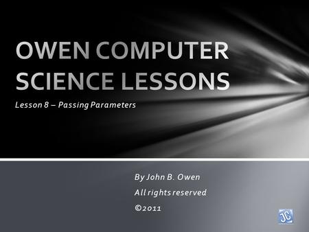 Lesson 8 – Passing Parameters By John B. Owen All rights reserved ©2011.